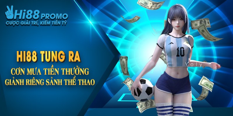 Hi88 tung ra cơn mưa tiền thưởng hấp dẫn dành riêng sảnh thể thao