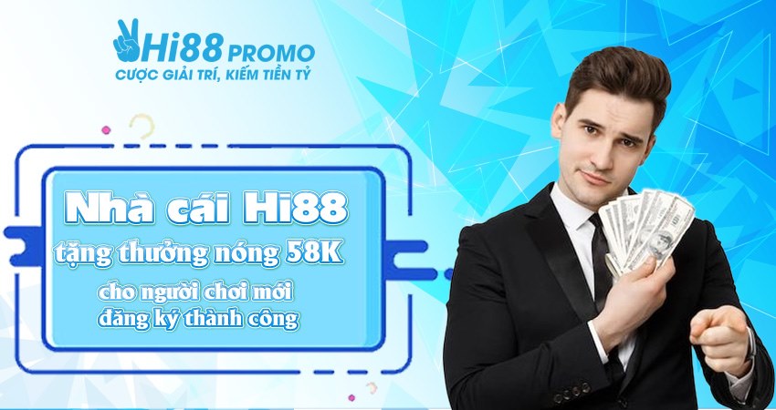 Nhà cái Hi88 tặng thưởng nóng 58K cho người chơi mới đăng ký thành công