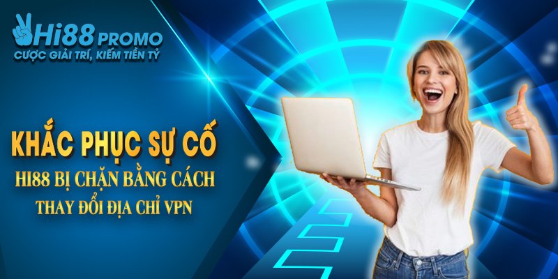 Khắc phục sự cố hi88 bị chặn bằng cách thay đổi địa chỉ VPN