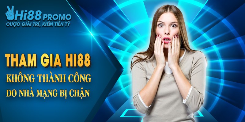 Tham gia vào hi88 không thành công do bị nhà mạng chặn