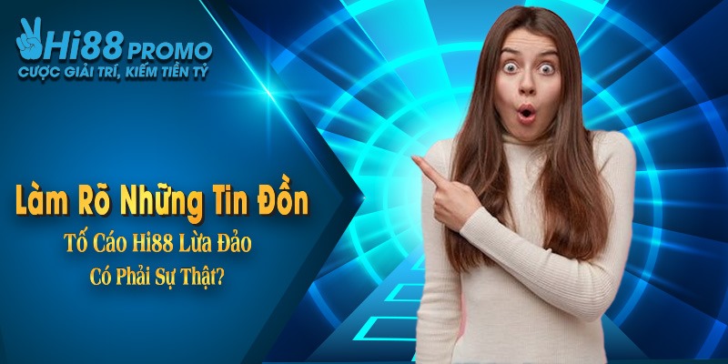 Làm Rõ Những Tin Đồn Tố Cáo Hi88 Lừa Đảo Có Phải Sự Thật?