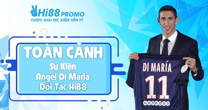 Giới thiệu Toàn cảnh sự kiện Angel Di Maria đại sứ Hi88