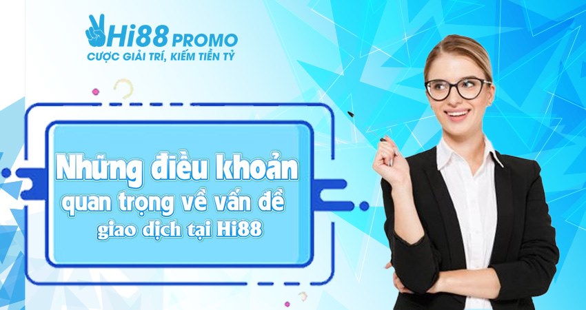 Những điều khoản quan trọng về vấn đề giao dịch tại Hi88