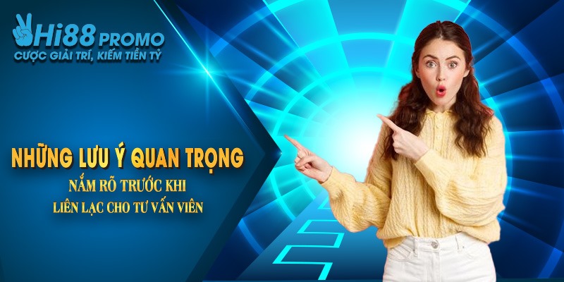 Những lưu ý quan trọng nắm rõ trước khi liên lạc cho tư vấn viên